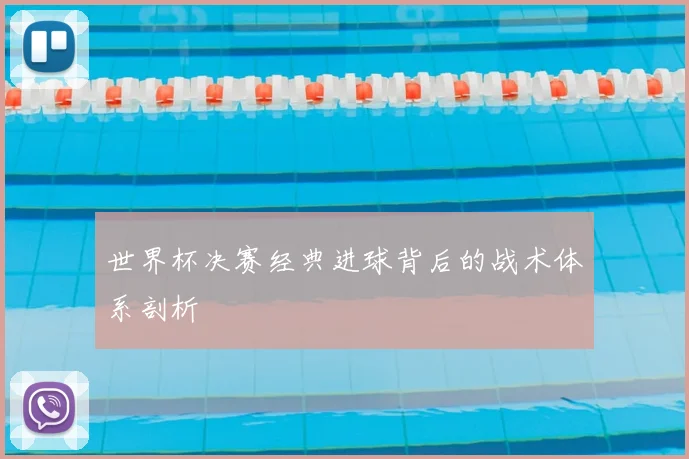 世界杯决赛经典进球背后的战术体系剖析