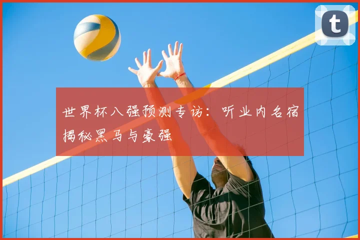 世界杯八强预测专访：听业内名宿揭秘黑马与豪强